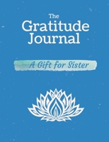 The Gratitude Journal. a Gift for Sister : Celebrating the Best Part of Your Day and Start Developing Yourself Today 1658657799 Book Cover