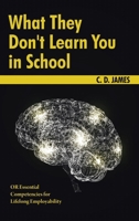 What They Don't Learn You in School: OR Essential Competencies for Lifelong Employibility B0CT863677 Book Cover