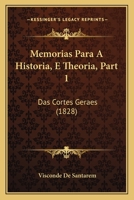 Memorias Para a Historia, E Theoria, Part 1: Das Cortes Geraes (1828) 1168157277 Book Cover