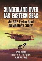 Sunderland over Far-Eastern Seas: An RAF Flying Boat Navigator's Story 1399085107 Book Cover