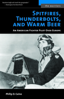 Spitfires, Thunderbolts, and Warm Beer: An American Fighter Pilot Over Europe (The Warriors) 1574888447 Book Cover