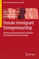 Female Immigrant Entrepreneurship: Enhancing Entrepreneurial Capabilities Through Education and Training (Ethnic and Indigenous Business Studies) 3031946189 Book Cover