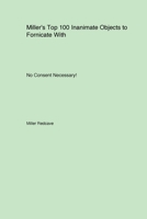 Miller's Top 100 Inanimate Objects to Fornicate With. No Consent Necessary! 1779610556 Book Cover