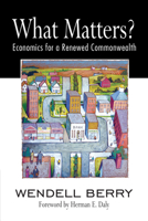 What Matters?: Economics for a Renewed Commonwealth 1582436061 Book Cover