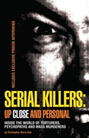 Serial Killers: Up Close and Personal: Inside the World of Torturers, Psychopaths and Mass Murderers 1569756198 Book Cover