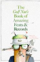 The Golf Nut's Book of Amazing Feats 0809237903 Book Cover