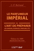 Le Parfumeur Impa(c)Rial, Ou L'Art de Pra(c)Parer Les Odeurs, Essences, Parfums Pommades,: Huiles Vinaigres de Propreta(c), Savons & Un Index Alphaba(c)Tique Des Substances Propres a la Parfumerie 2011331234 Book Cover