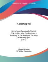 A Retrospect: Being Some Passages In The Life Of An Infidel, Who Obtained Mercy, Testifying To The Reality Of The Work Of The Holy Spirit 1166412822 Book Cover