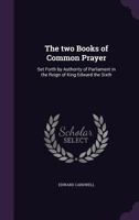 The two Books of Common Prayer: Set Forth by Authority of Parliament in the Reign of King Edward the Sixth 1430464658 Book Cover