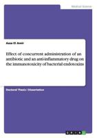 Effect of concurrent administration of an antibiotic and an anti-inflammatory drug on the immunotoxicity of bacterial endotoxins 3656699186 Book Cover