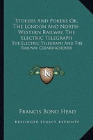 Stokers And Pokers Or, The London And North-Western Railway, The Electric Telegraph: The Electric Telegraph And The Railway Clearinghouse 1141471361 Book Cover