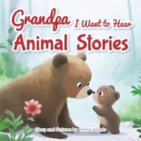 Grandpa, I Want to Hear Animal Stories : A Grandfather's Bedtime Lessons on Love, Friendship, and Confidence-With Bears, Monkeys, Penguins, and More! 1963155254 Book Cover