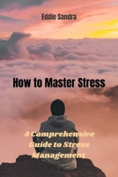 How to Master Stress: A Comprehensive Guide to Stress Management B0C9SH1KSM Book Cover