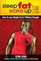 Sleep Fat Wake Up Thin: How to Lose Weight Fast Without Struggle 1481948067 Book Cover