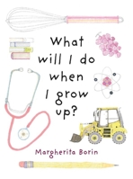 What Will I Do When I Grow Up? 0994384157 Book Cover