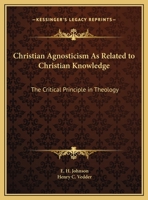 Christian Agnosticism As Related to Christian Knowledge: The Critical Principle in Theology 101452072X Book Cover