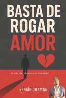 Basta de rogar amor: El arte de retirarse con dignidad antes de perderse a uno mismo (Spanish Edition) B0FPTNY1VT Book Cover
