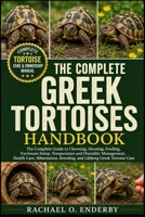 THE COMPLETE GREEK TORTOISES HANDBOOK: The Complete Guide to Choosing, Housing, Feeding, Enclosure Setup, Temperature and Humidity Management, Health ... Breeding, and Lifelong Greek Tortoise Care B0HB74V5ZL Book Cover