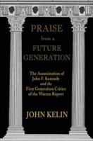 Praise from a Future Generation: The Assassination of John F. Kennedy and the First Generation Critics of the Warren Report 0916727327 Book Cover