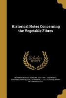 Historical Notes Concerning The Vegetable Fibres: Exhibited By Severino L. Da C. Leite 117591794X Book Cover