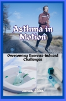 Asthma in Motion: Overcoming Exercise-Induced Challenges B0CGXPB1HJ Book Cover