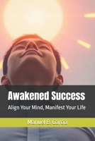 Awakened Success: Align Your Mind, Manifest Your Life B0FJDP39QR Book Cover