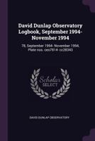 David Dunlap Observatory Logbook, September 1994- November 1994: 78, September 1994- November 1994, Plate Nos. Ceo7814- Cc28343 1378925572 Book Cover