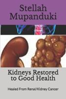 Kidneys Restored to Good Health: Healed From Renal/Kidney Cancer 1075476674 Book Cover