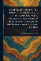 HESPEROTHEN; NOTES FROM THE WEST, Vol. 1 (of 2) / A Record of a Ramble in the United States and Canada in the Spring and Summer of 1881 1023357232 Book Cover