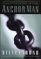 Anchor Man <i>how A Father Can Anchor His Family In Christ For The Next 100 Years</i> 0785268170 Book Cover