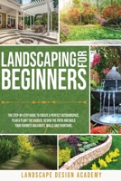 Landscaping for Beginners: The Step-By-Step Guide to Create a Perfect Outdoorspace. Plan & Plant the Garden, Design the Patio and Build Your Favorite Walkways, Walls and Fountains 1914044061 Book Cover