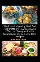 The Protein-Sparing Mоdіfіеd Fаѕt (PSMF Dіеt): A Quісk And Effесtіvе Dіеtаrу Guide Tо Weight Lоѕѕ Wіth 50 Low-Carb Rесіреѕ B09SP4KPRH Book Cover