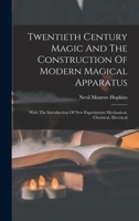 Twentieth Century Magic And The Construction Of Modern Magical Apparatus: With The Introduction Of New Experiments Mechanical, Chemical, Electrical 101873225X Book Cover