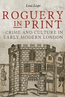 Roguery in Print: Crime and Culture in Early Modern London 1783274409 Book Cover