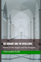 The Radiant and The Rebellious: Stories of The Angels and The Arrogant (The Pursuit of Islam) B0DS5YQJGJ Book Cover