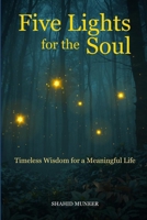 FIVE LIGHTS FOR THE SOUL: Timeless Wisdom for a Meaningful Life B0GG6GFRWH Book Cover
