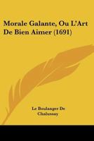 Morale Galante, Ou L'Art de Bien Aimer (1691) 1120008166 Book Cover