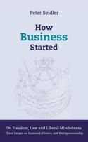 How Business Started: On Freedom, Law and Liberal-Mindedness. Three Essays on Economic History and Entrepreneurship 3848274426 Book Cover