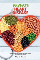 Reverse Heart Disease: a Beginner's 4 Week Guide on Managing Heart Disease Through Diet : Includes Recipes and a Meal Plan 1652481249 Book Cover