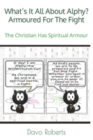 What’s It All About Alphy? Armoured For The Fight: The Christian Has Spiritual Armour B0BKXKB773 Book Cover