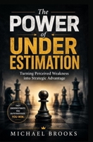 The Power of Underestimation: Turning Perceived Weakness into Strategic Advantage B0HFZL4NWS Book Cover