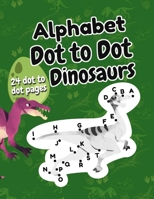 Alphabet Dot to Dot Dinosaurs: Connect the Dots for Kids ages 3-5, Learning the Alphabet for Preschoolers B092PG44TL Book Cover