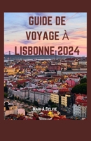 GUIDE DE VOYAGE À LISBONNE 2024: Au-delà des collines, découvrez l'âme du Portugal : dévoilement des principales attractions, joyaux cachés et sites touristiques (French Edition) B0CNXY5VYG Book Cover