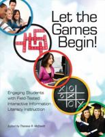 Let the Games Begin! Engaging Students with Interactive Information Literacy Instruction 1555707394 Book Cover