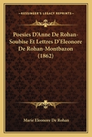 Poesies D'Anne De Rohan-Soubise Et Lettres D'Eleonore De Rohan-Montbazon (1862) 1167519167 Book Cover