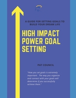High Impact Power Goal Setting: The Ultimate Guide for Goal Setting and Goal Achievement 1484188977 Book Cover