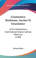 Grammatica Busbeiana, Auctior Et Emendatior: Id Est, Rudimentum Grammaticae Graeco-Latinae Metricum (1789) 1166040569 Book Cover