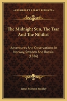 The Midnight sun, the Tsar and the Nihilist: Adventures and Observations in Norway, Sweden and Russia 101922438X Book Cover