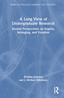 A Long View of Undergraduate Research: Alumni Perspectives on Inquiry, Belonging, and Vocation (Series on Engaged Learning and Teaching) 1032712279 Book Cover