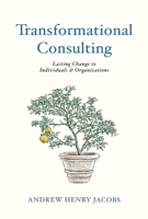 Transformational Consulting: Bringing Lasting Change to Individuals  Organizations 1098343166 Book Cover